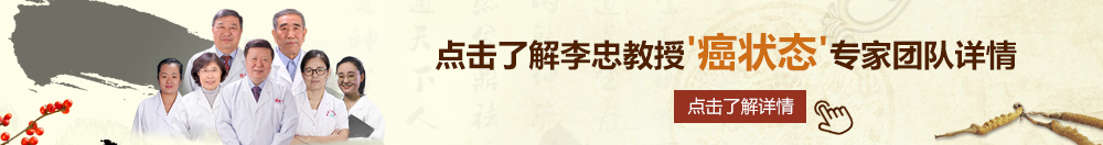 女生操毛视频网站北京御方堂李忠教授“癌状态”专家团队详细信息